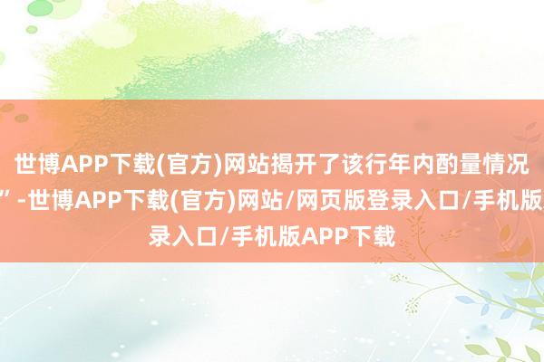 世博APP下载(官方)网站揭开了该行年内酌量情况的“一角”-世博APP下载(官方)网站/网页版登录入口/手机版APP下载