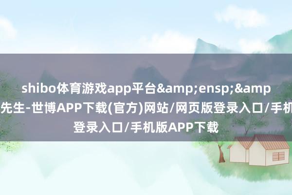 shibo体育游戏app平台  萧楠先生-世博APP下载(官方)网站/网页版登录入口/手机版APP下载