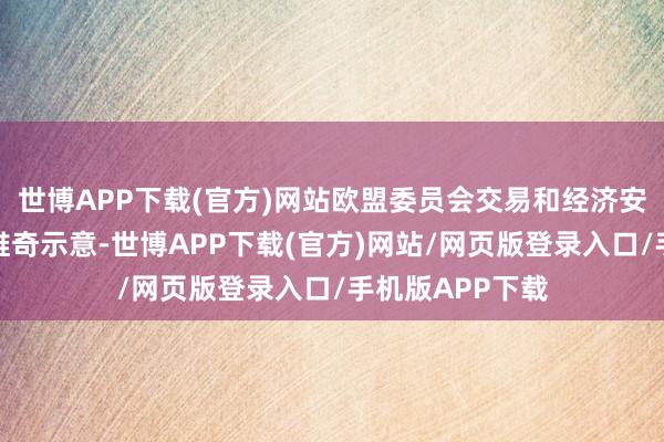 世博APP下载(官方)网站欧盟委员会交易和经济安全委员谢夫乔维奇示意-世博APP下载(官方)网站/网页版登录入口/手机版APP下载