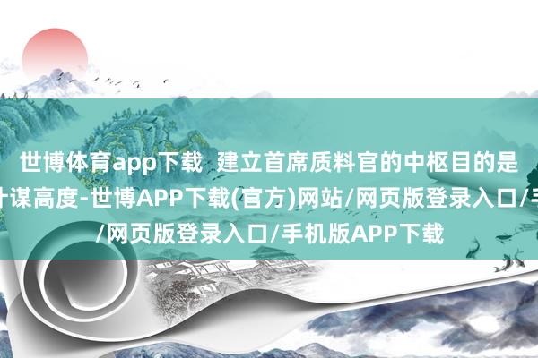 世博体育app下载 建立首席质料官的中枢目的是将质料提高到计谋高度-世博APP下载(官方)网站/网页版登录入口/手机版APP下载
