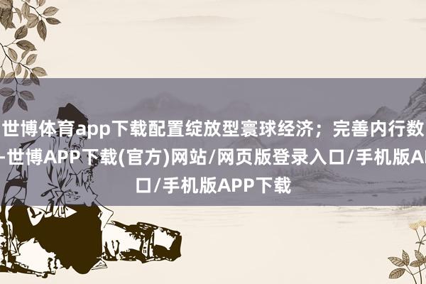世博体育app下载配置绽放型寰球经济；完善内行数字解决-世博APP下载(官方)网站/网页版登录入口/手机版APP下载
